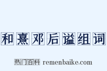 和熹邓后谥组词是什么意思的图片